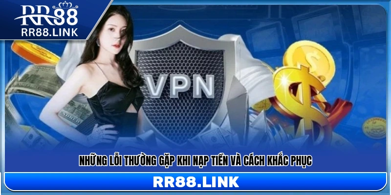 Các sự cố phổ biến khi nạp tiền và hướng xử lý